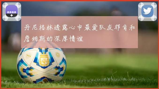 丹尼格林透露心中最爱队友邓肯和詹姆斯的深厚情谊